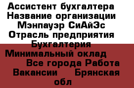 Ассистент бухгалтера › Название организации ­ Мэнпауэр СиАйЭс › Отрасль предприятия ­ Бухгалтерия › Минимальный оклад ­ 15 500 - Все города Работа » Вакансии   . Брянская обл.